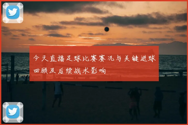 今天直播足球比赛赛况与关键进球回顾及后续战术影响