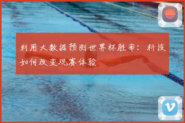 利用大数据预测世界杯胜率：科技如何改变观赛体验
